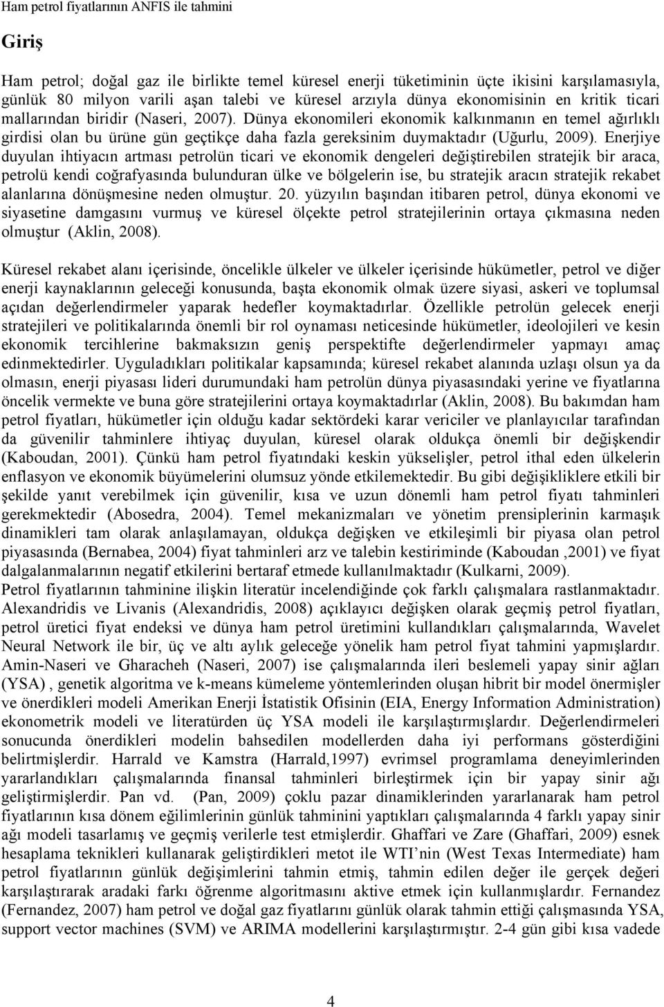 Dünya ekonomileri ekonomik kalkınmanın en temel ağırlıklı girdisi olan bu ürüne gün geçtikçe daha fazla gereksinim duymaktadır (Uğurlu, 2009).