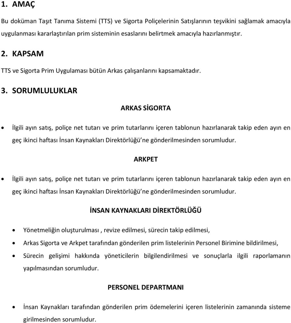 SORUMLULUKLAR ARKAS SİGORTA İlgili ayın satış, poliçe net tutarı ve prim tutarlarını içeren tablonun hazırlanarak takip eden ayın en geç ikinci haftası İnsan Kaynakları Direktörlüğü ne