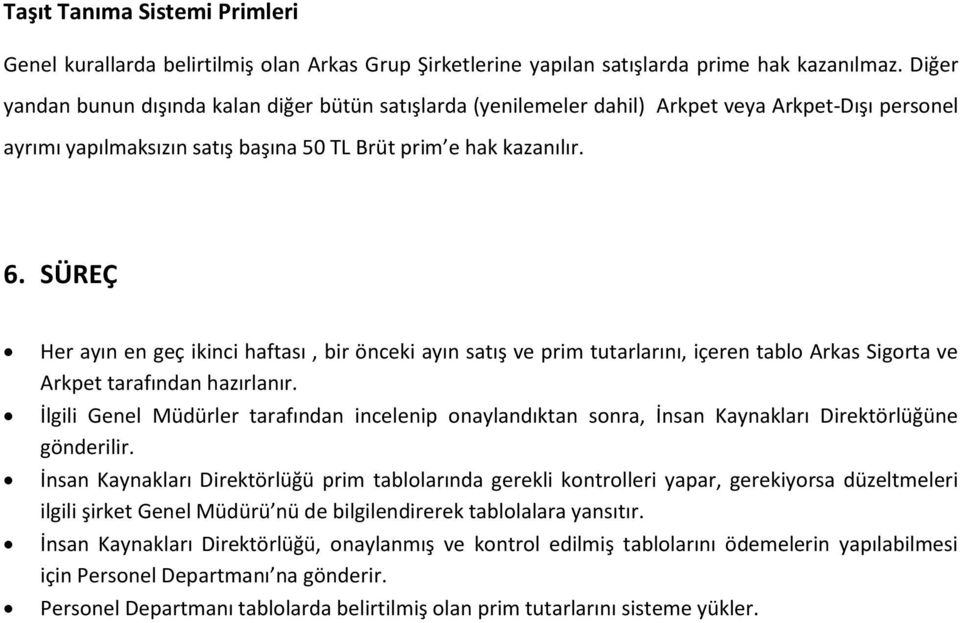 SÜREÇ Her ayın en geç ikinci haftası, bir önceki ayın satış ve prim tutarlarını, içeren tablo Arkas Sigorta ve Arkpet tarafından hazırlanır.