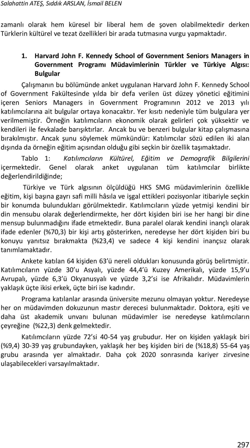 Kennedy School of Government Fakültesinde yılda bir defa verilen üst düzey yönetici eğitimini içeren Seniors Managers in Government Programının 2012 ve 2013 yılı katılımcılarına ait bulgular ortaya