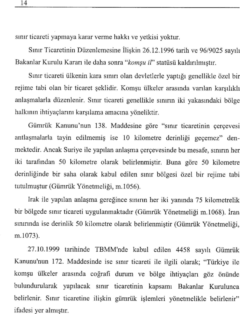 Smır ticareti ülkenin kara sınırı olan devletlerle yaptığı genellikle özel bir rejime tabi olan bir ticaret şeklidir. Komşu ülkeler arasında varılan karşılıklı anlaşmalarla düzenlenir.