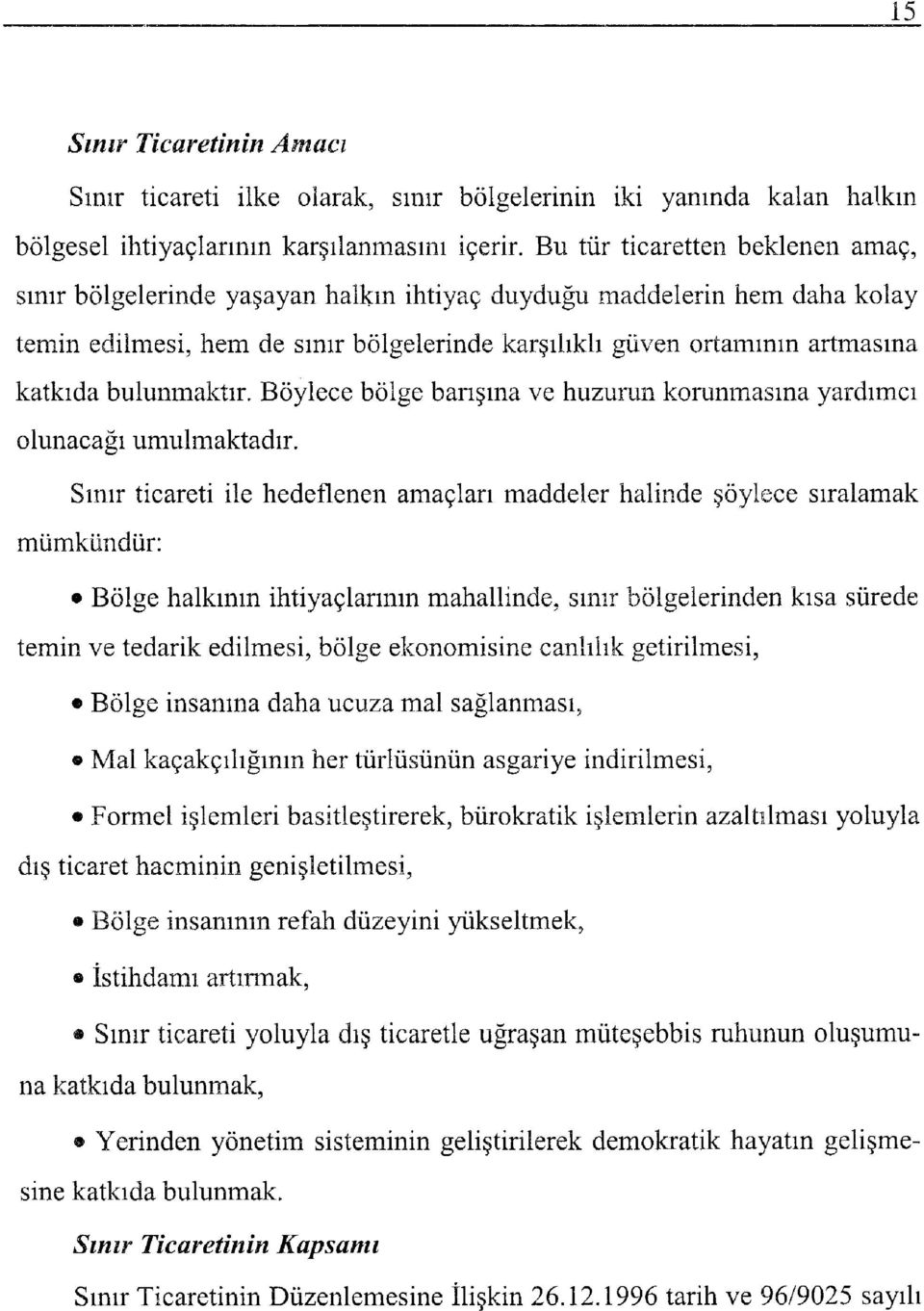 bulunmaktır. Böylece bölge barışma ve huzurun korunmasına yardımcı olunacağı umulmaktadır.