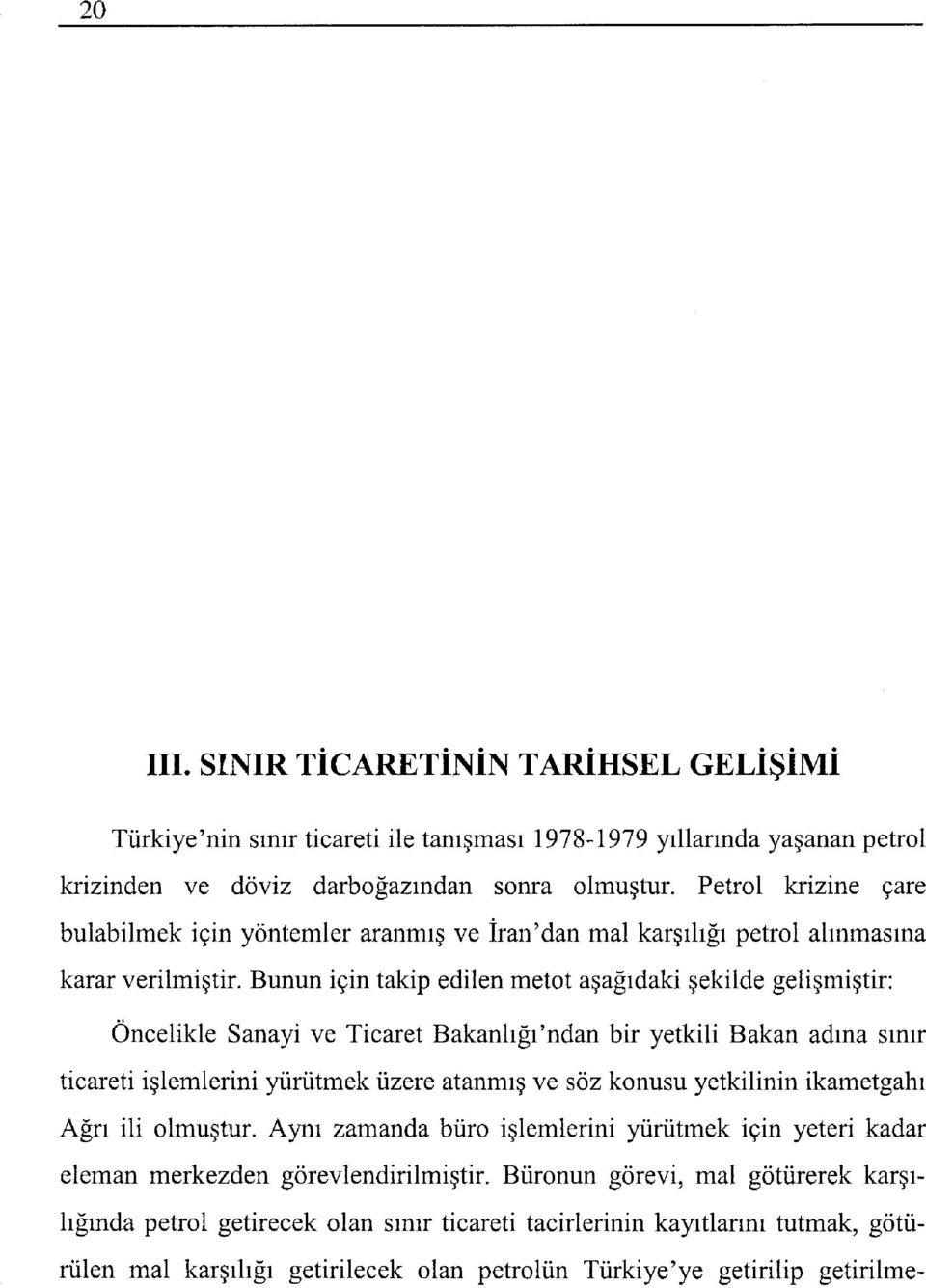 Bunun için takip edilen metot aşağıdaki şekilde gelişmiştir: Öncelikle Sanayi ve Ticaret Bakanlığı'ndan bir yetkili Bakan adına smır ticareti işlemlerini yürütmek üzere atanmış ve söz konusu