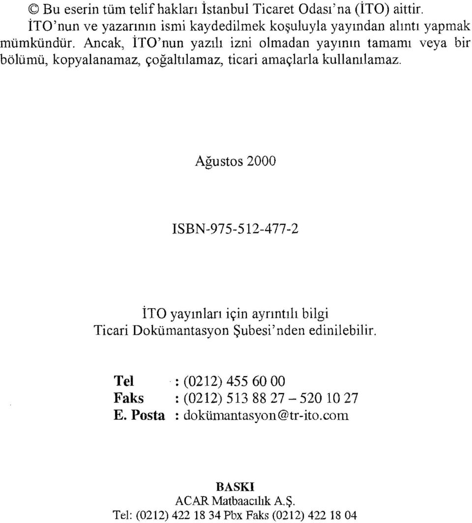 Ancak, İTO'nun yazılı izni olmadan yayının tamamı veya bir bölümü, kopyalanamaz, çoğaltılamaz, ticari amaçlarla kullanılamaz.