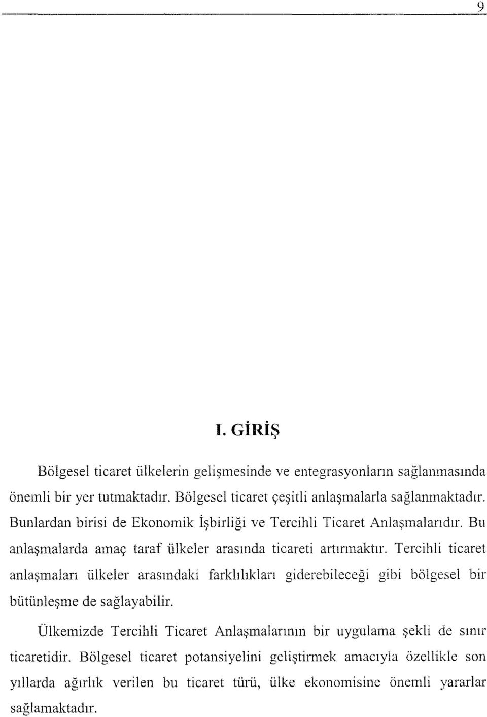 Tercihli ticaret anlaşmaları ülkeler arasındaki farklılıkları giderebileceği gibi bölgesel bir bütünleşme de sağlayabilir.