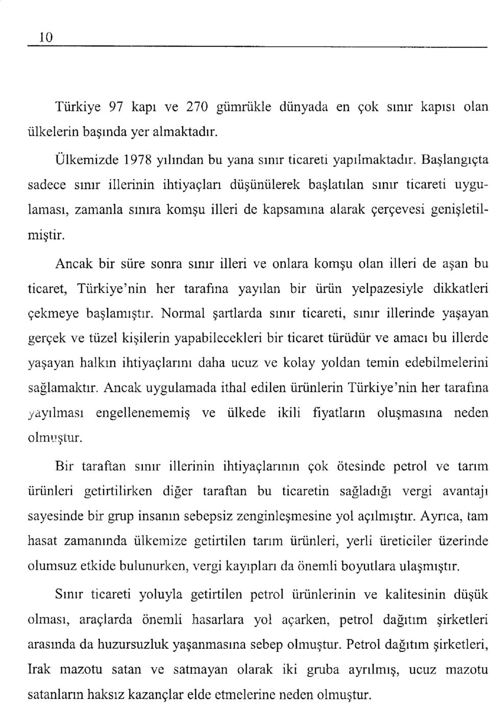 Ancak bir süre sonra smır illeri ve onlara komşu olan illeri de aşan bu ticaret, Türkiye'nin her tarafına yayılan bir ürün yelpazesiyle dikkatleri çekmeye başlamıştır.