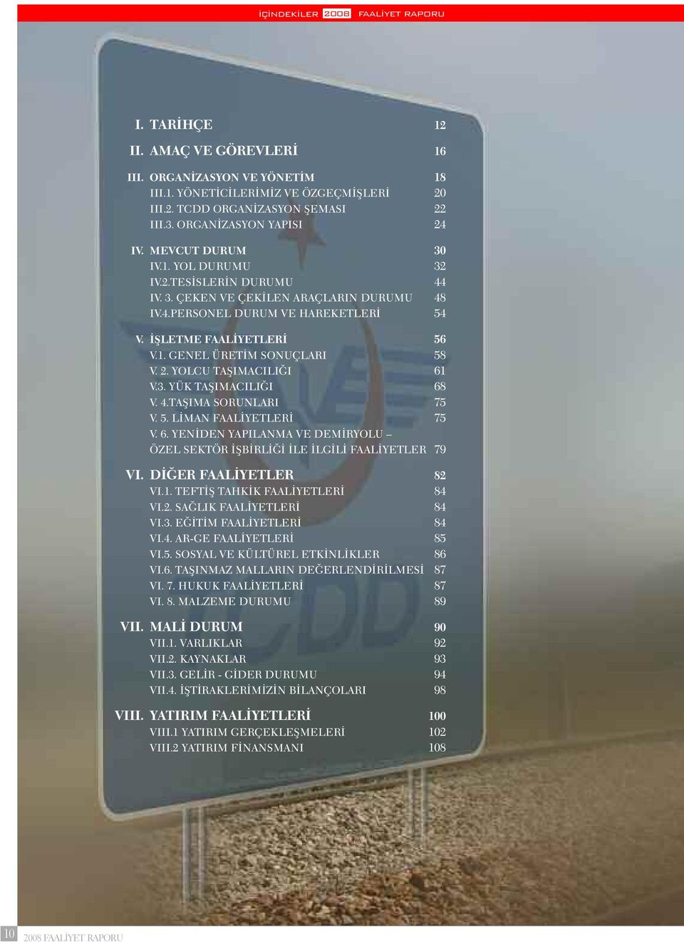 1. GENEL ÜRETİM SONUÇLARI 58 V. 2. YOLCU TAŞIMACILIĞI 61 V.3. YÜK TAŞIMACILIĞI 68 V. 4.TAŞIMA SORUNLARI 75 V. 5. LİMAN FAALİYETLERİ 75 V. 6. YENİDEN YAPILANMA VE DEMİRYOLU ÖZEL SEKTÖR İŞBİRLİĞİ İLE İLGİLİ FAALİYETLER 79 VI.