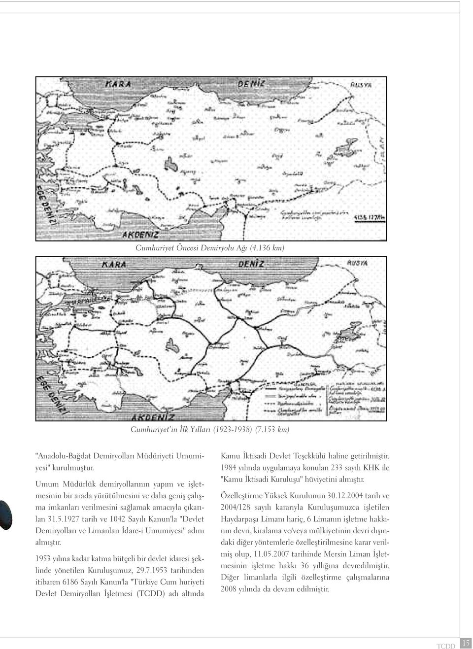 1927 tarih ve 1042 Sayılı Kanun'la ''Devlet Demiryolları ve Limanları İdare-i Umumiyesi'' adını almıştır. 1953 yılına kadar katma bütçeli bir devlet idaresi şeklinde yönetilen Kuruluşumuz, 29.7.1953 tarihinden itibaren 6186 Sayılı Kanun'la ''Türkiye Cum huriyeti Devlet Demiryolları İşletmesi (TCDD) adı altında Kamu İktisadi Devlet Teşekkülü haline getirilmiştir.