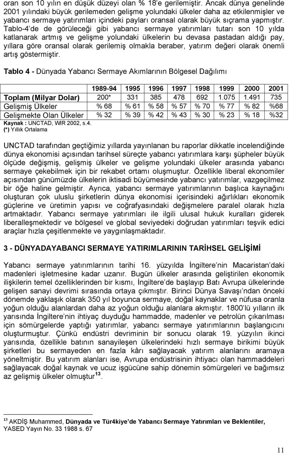 Tablo-4 de de görüleceği gibi yabancı sermaye yatırımları tutarı son 10 yılda katlanarak artmış ve gelişme yolundaki ülkelerin bu devasa pastadan aldığı pay, yıllara göre oransal olarak gerilemiş