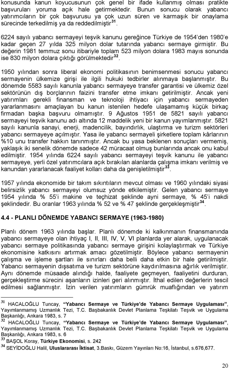 6224 sayılı yabancı sermayeyi teşvik kanunu gereğince Türkiye de 1954 den 1980 e kadar geçen 27 yılda 325 milyon dolar tutarında yabancı sermaye girmiştir.