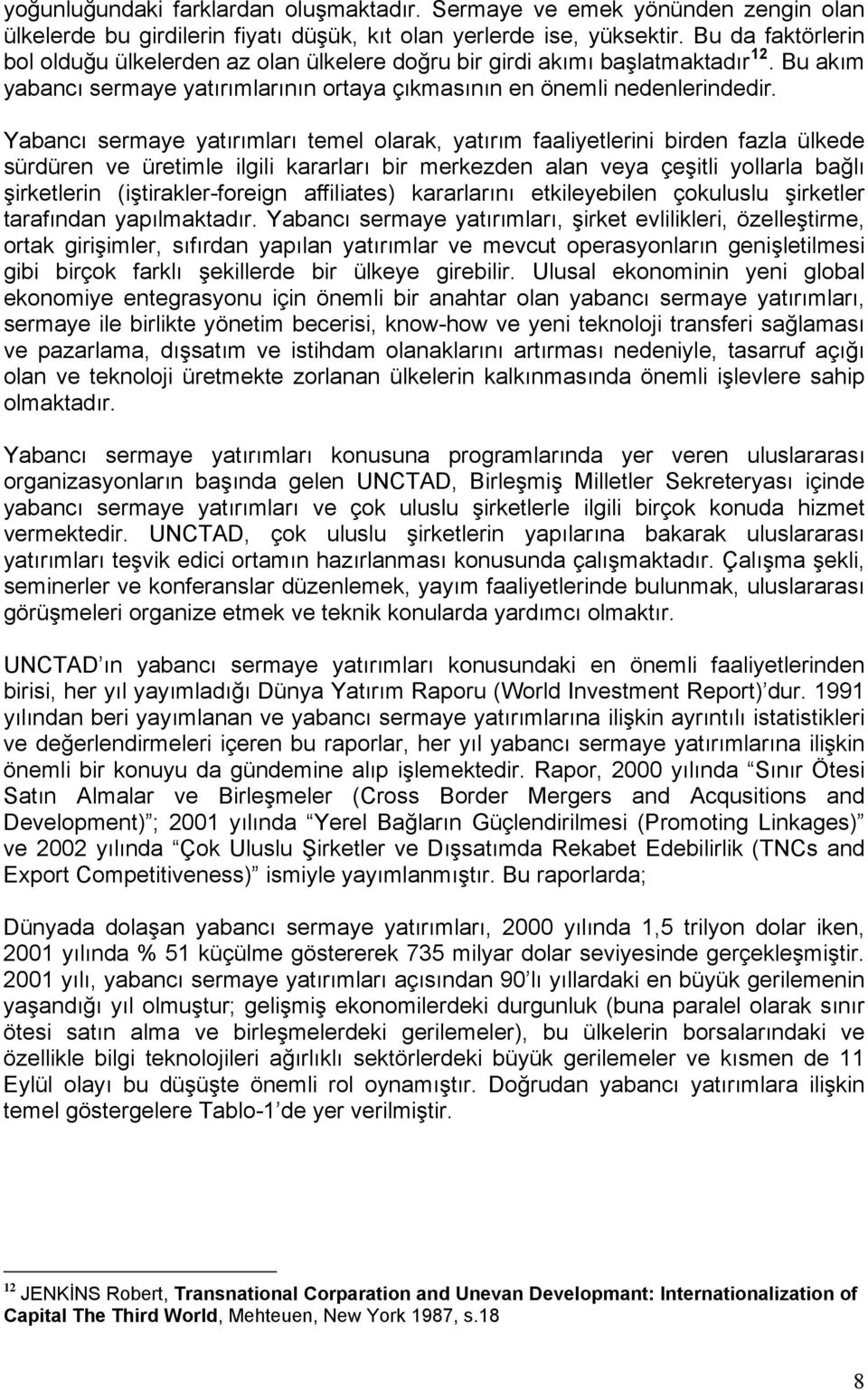 Yabancı sermaye yatırımları temel olarak, yatırım faaliyetlerini birden fazla ülkede sürdüren ve üretimle ilgili kararları bir merkezden alan veya çeşitli yollarla bağlı şirketlerin