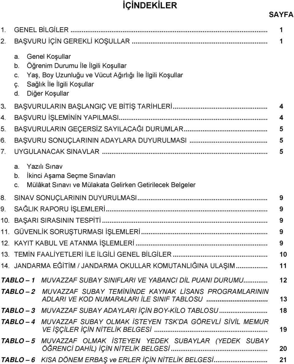 BAŞVURU SONUÇLARININ ADAYLARA DUYURULMASI... 5 7. UYGULANACAK SINAVLAR... 5 a. Yazılı Sınav b. İkinci Aşama Seçme Sınavları c. Mülâkat Sınavı ve Mülakata Gelirken Getirilecek Belgeler 8.