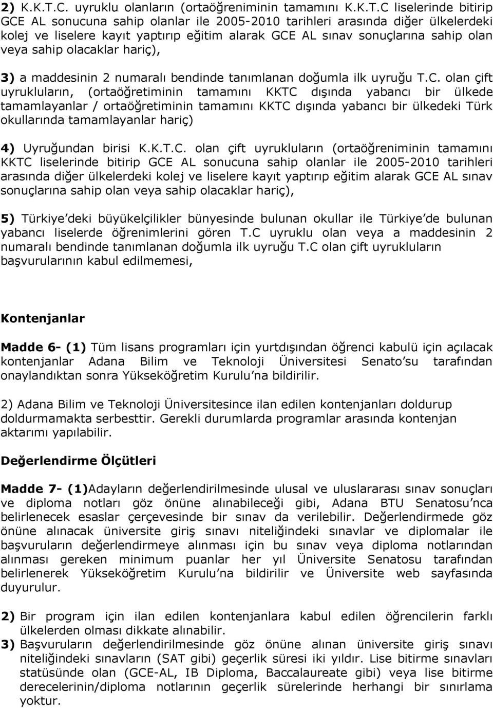 C liselerinde bitirip GCE AL sonucuna sahip olanlar ile 2005-2010 tarihleri arasında diğer ülkelerdeki kolej ve liselere kayıt yaptırıp eğitim alarak GCE AL sınav sonuçlarına sahip olan veya sahip