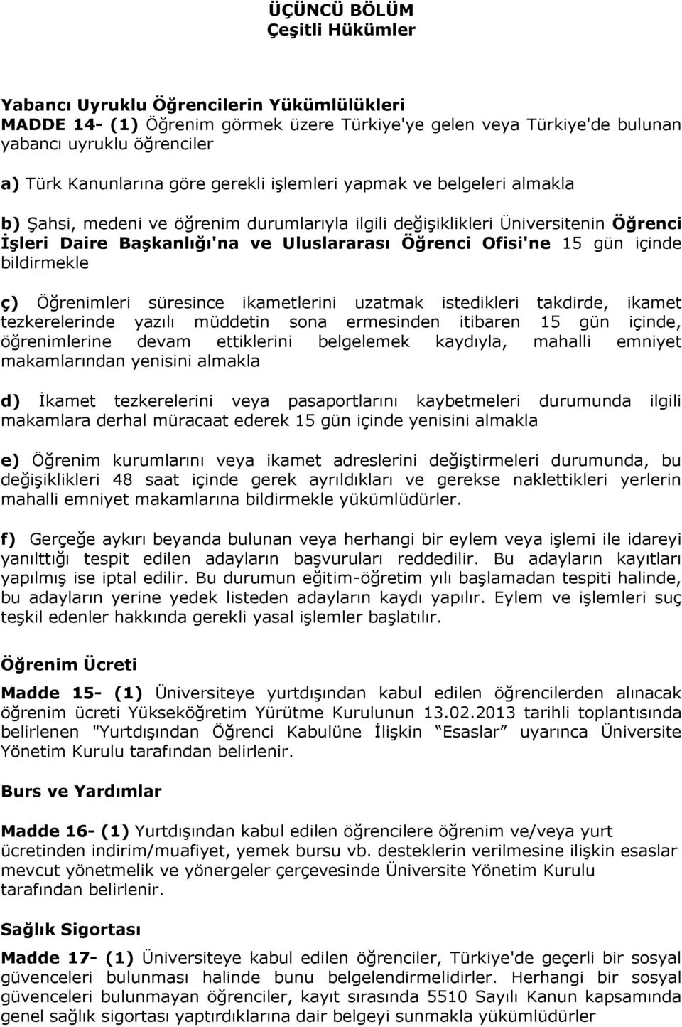 gün içinde bildirmekle ç) Öğrenimleri süresince ikametlerini uzatmak istedikleri takdirde, ikamet tezkerelerinde yazılı müddetin sona ermesinden itibaren 15 gün içinde, öğrenimlerine devam