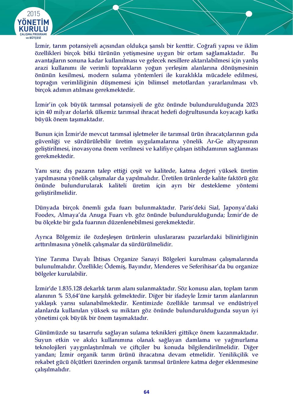 sulama yöntemleri ile kuraklıkla mücadele edilmesi, toprağın verimliliğinin düşmemesi için bilimsel metotlardan yararlanılması vb. birçok adımın atılması gerekmektedir.