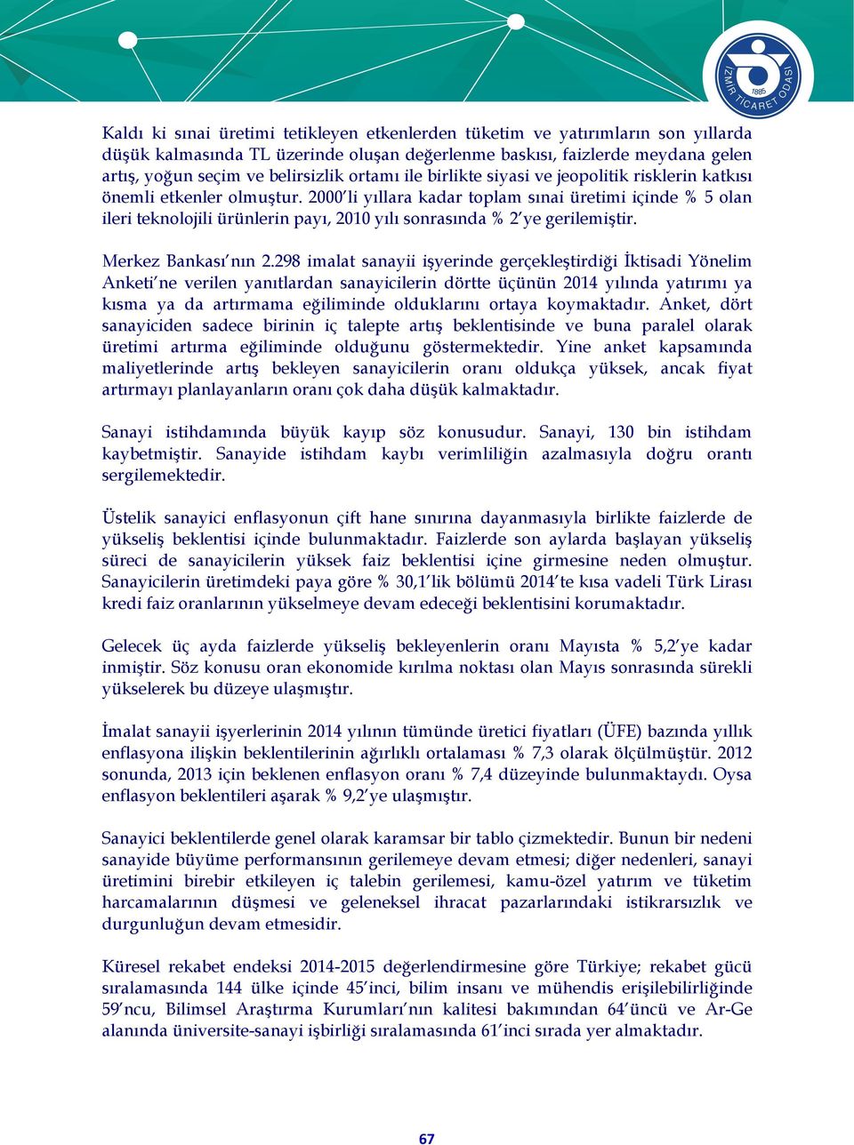 2000 li yıllara kadar toplam sınai üretimi içinde % 5 olan ileri teknolojili ürünlerin payı, 2010 yılı sonrasında % 2 ye gerilemiştir. Merkez Bankası nın 2.