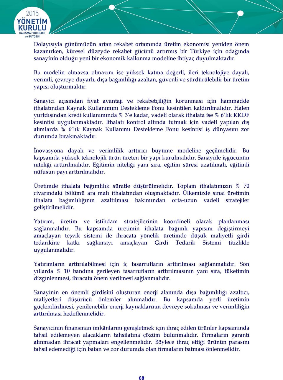 Bu modelin olmazsa olmazını ise yüksek katma değerli, ileri teknolojiye dayalı, verimli, çevreye duyarlı, dışa bağımlılığı azaltan, güvenli ve sürdürülebilir bir üretim yapısı oluşturmaktır.