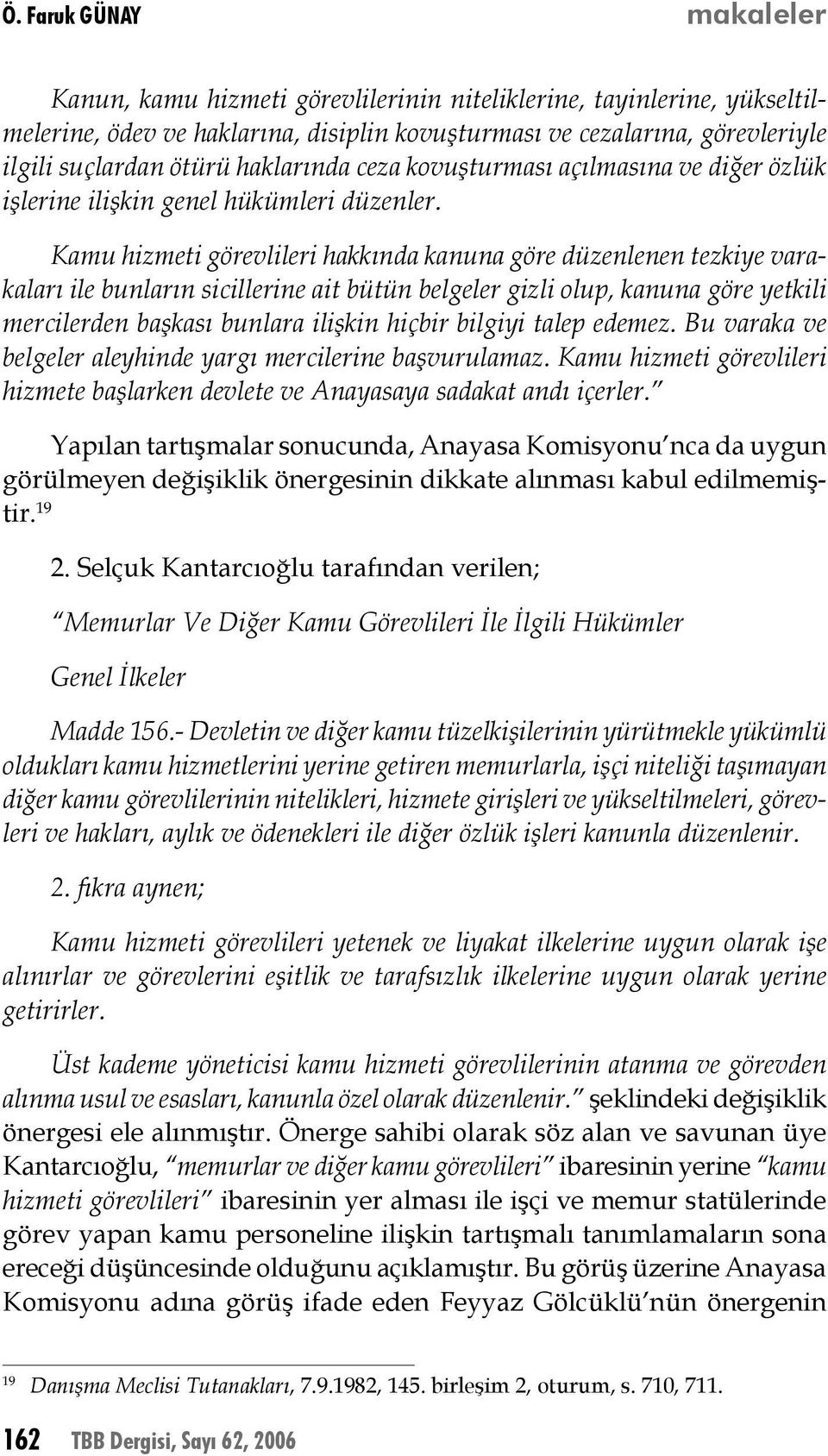 Kamu hizmeti görevlileri hakkında kanuna göre düzenlenen tezkiye varakaları ile bunların sicillerine ait bütün belgeler gizli olup, kanuna göre yetkili mercilerden başkası bunlara ilişkin hiçbir