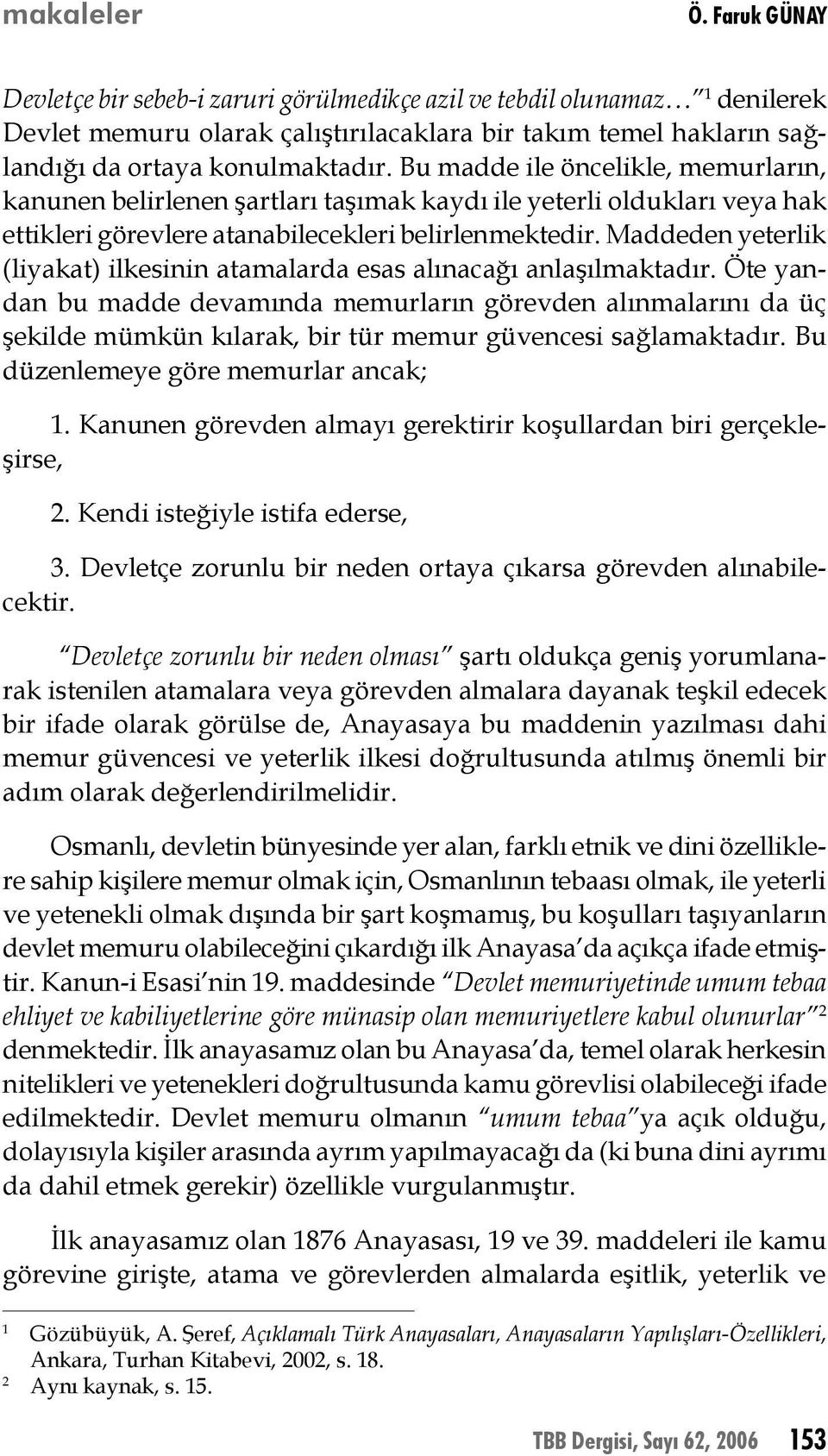 Bu madde ile öncelikle, memurların, kanunen belirlenen şartları taşımak kaydı ile yeterli oldukları veya hak ettikleri görevlere atanabilecekleri belirlenmektedir.