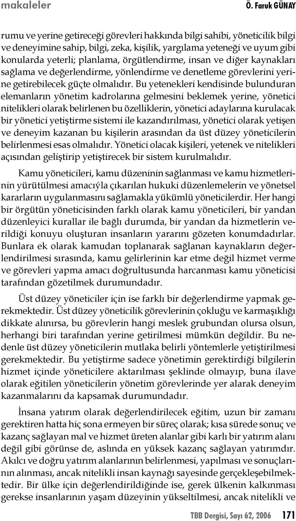 örgütlendirme, insan ve diğer kaynakları sağlama ve değerlendirme, yönlendirme ve denetleme görevlerini yerine getirebilecek güçte olmalıdır.