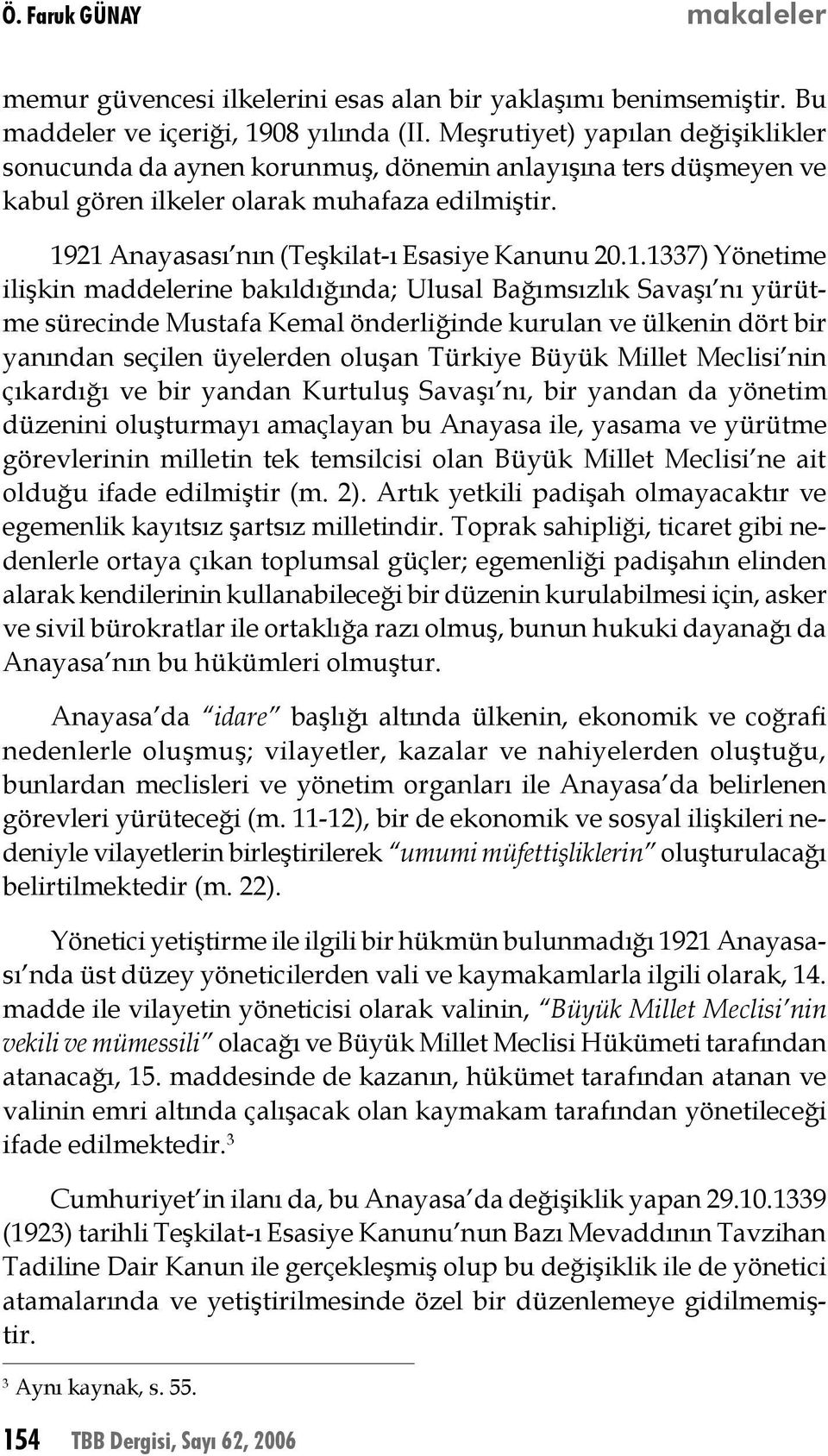 21 Anayasası nın (Teşkilat-ı Esasiye Kanunu 20.1.1337) Yönetime ilişkin maddelerine bakıldığında; Ulusal Bağımsızlık Savaşı nı yürütme sürecinde Mustafa Kemal önderliğinde kurulan ve ülkenin dört bir