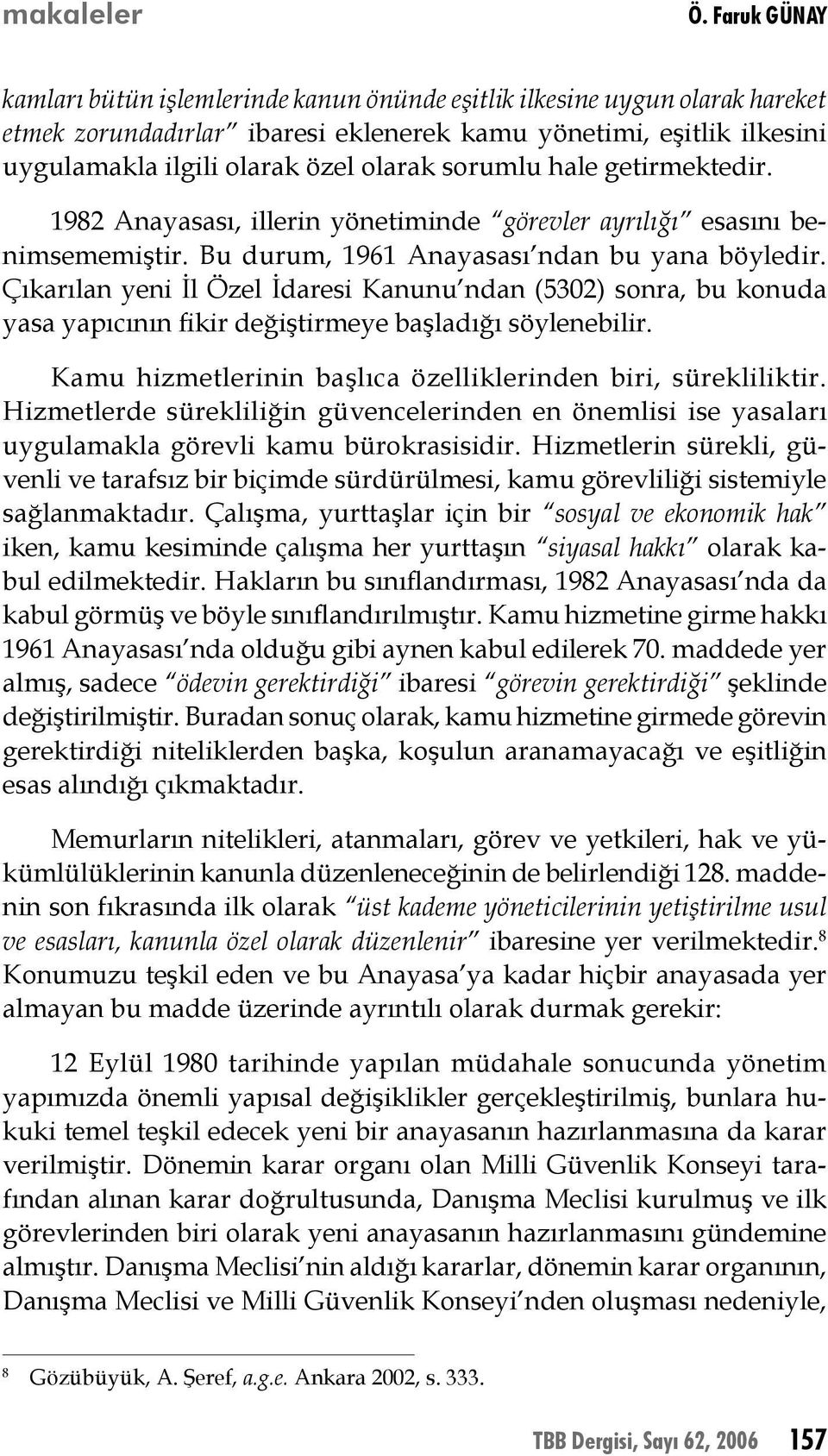 sorumlu hale getirmektedir. 1982 Anayasası, illerin yönetiminde görevler ayrılığı esasını benimsememiştir. Bu durum, 1961 Anayasası ndan bu yana böyledir.