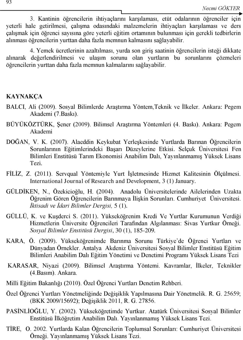 sayısına göre yeterli eğitim ortamının bulunması için gerekli tedbirlerin alınması öğrencilerin yurttan daha fazla memnun kalmasını sağlayabilir. 4.