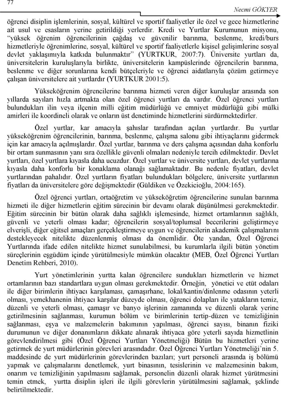 geliģimlerine sosyal devlet yaklaģımıyla katkıda bulunmaktır (YURTKUR, 2007:7).