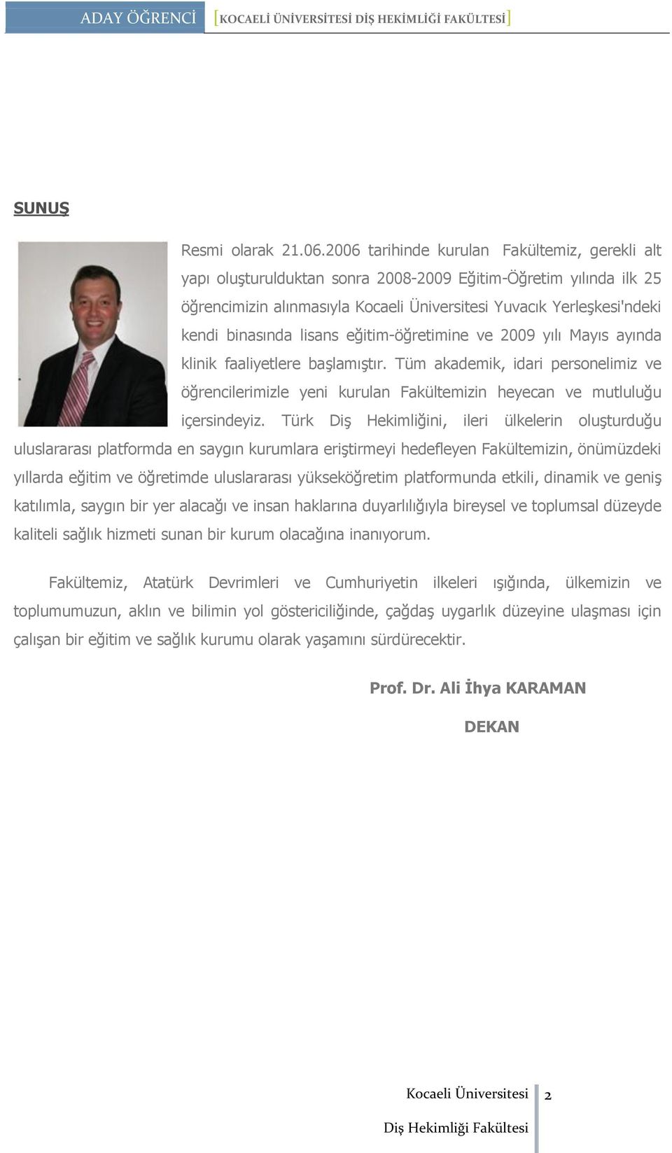 eğitim-öğretimine ve 2009 yılı Mayıs ayında klinik faaliyetlere başlamıştır. Tüm akademik, idari personelimiz ve öğrencilerimizle yeni kurulan Fakültemizin heyecan ve mutluluğu içersindeyiz.