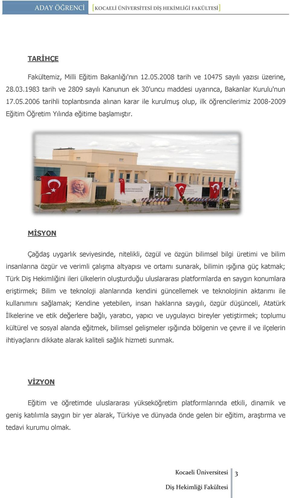 Hekimliğini ileri ülkelerin oluşturduğu uluslararası platformlarda en saygın konumlara eriştirmek; Bilim ve teknoloji alanlarında kendini güncellemek ve teknolojinin aktarımı ile kullanımını