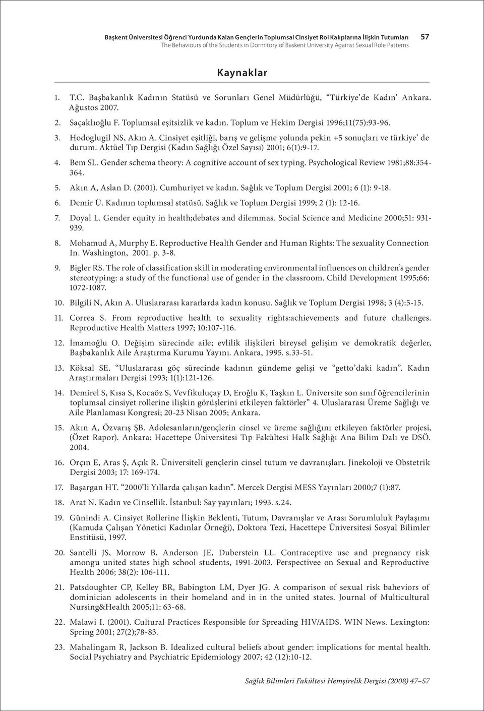 Toplum ve Hekim Dergisi 1996;11(75):93-96. 3. Hodoglugil NS, Akın A. Cinsiyet eşitliği, barış ve gelişme yolunda pekin +5 sonuçları ve türkiye de durum.