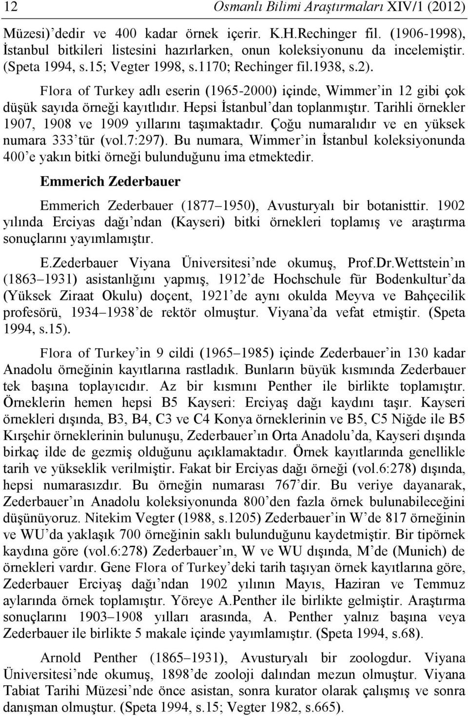 Tarihli örnekler 1907, 1908 ve 1909 yıllarını taşımaktadır. Çoğu numaralıdır ve en yüksek numara 333 tür (vol.7:297).