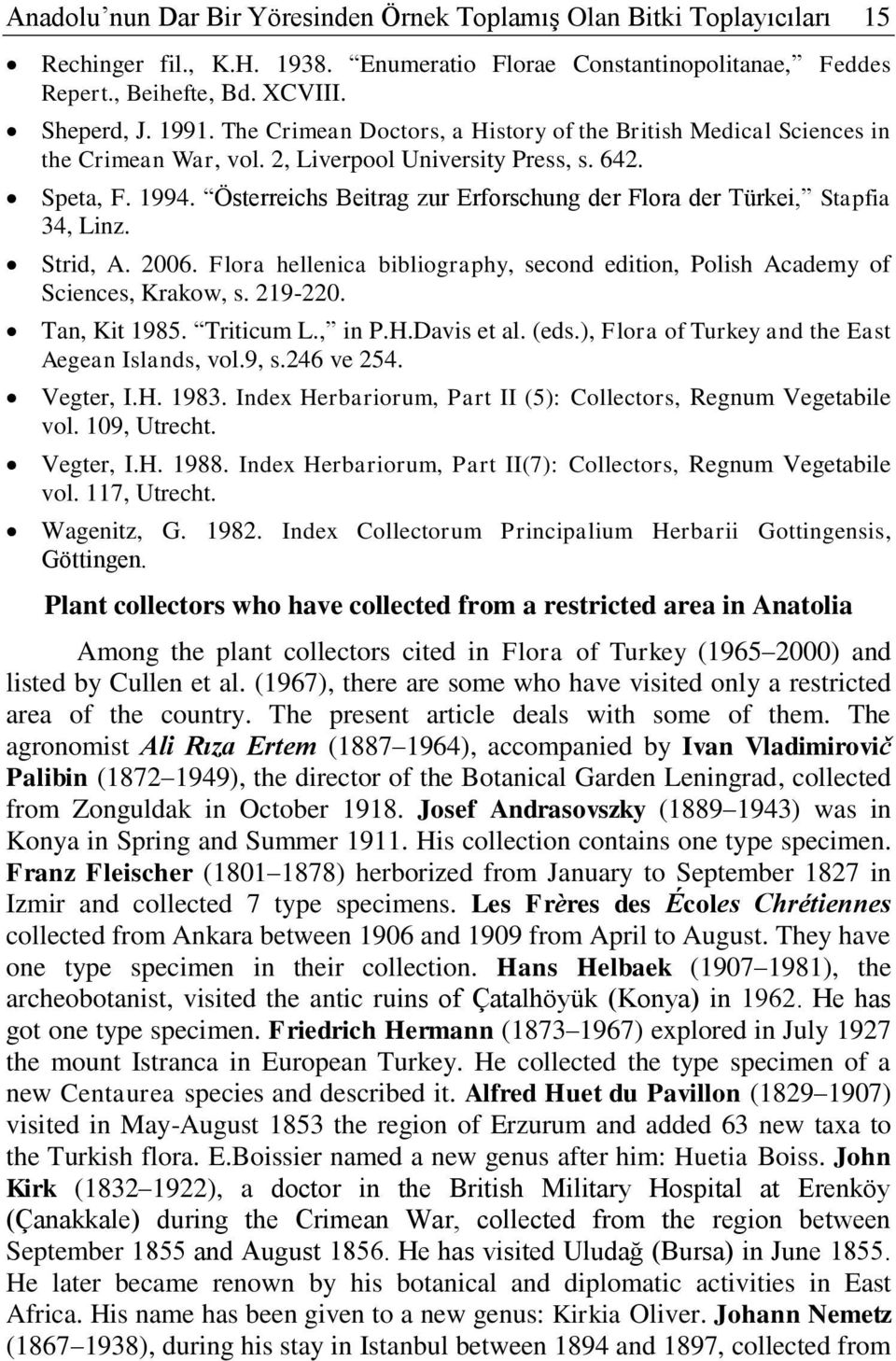 Österreichs Beitrag zur Erforschung der Flora der Türkei, Stapfia 34, Linz. Strid, A. 2006. Flora hellenica bibliography, second edition, Polish Academy of Sciences, Krakow, s. 219-220. Tan, Kit 1985.