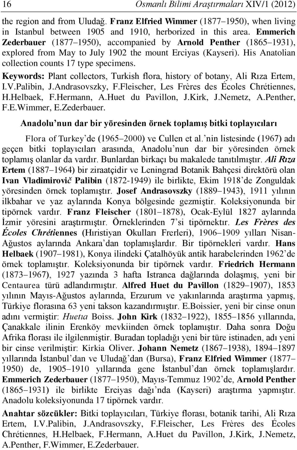 Keywords: Plant collectors, Turkish flora, history of botany, Ali Rıza Ertem, I.V.Palibin, J.Andrasovszky, F.Fleischer, Les Frères des Écoles Chrétiennes, H.Helbaek, F.Hermann, A.Huet du Pavillon, J.