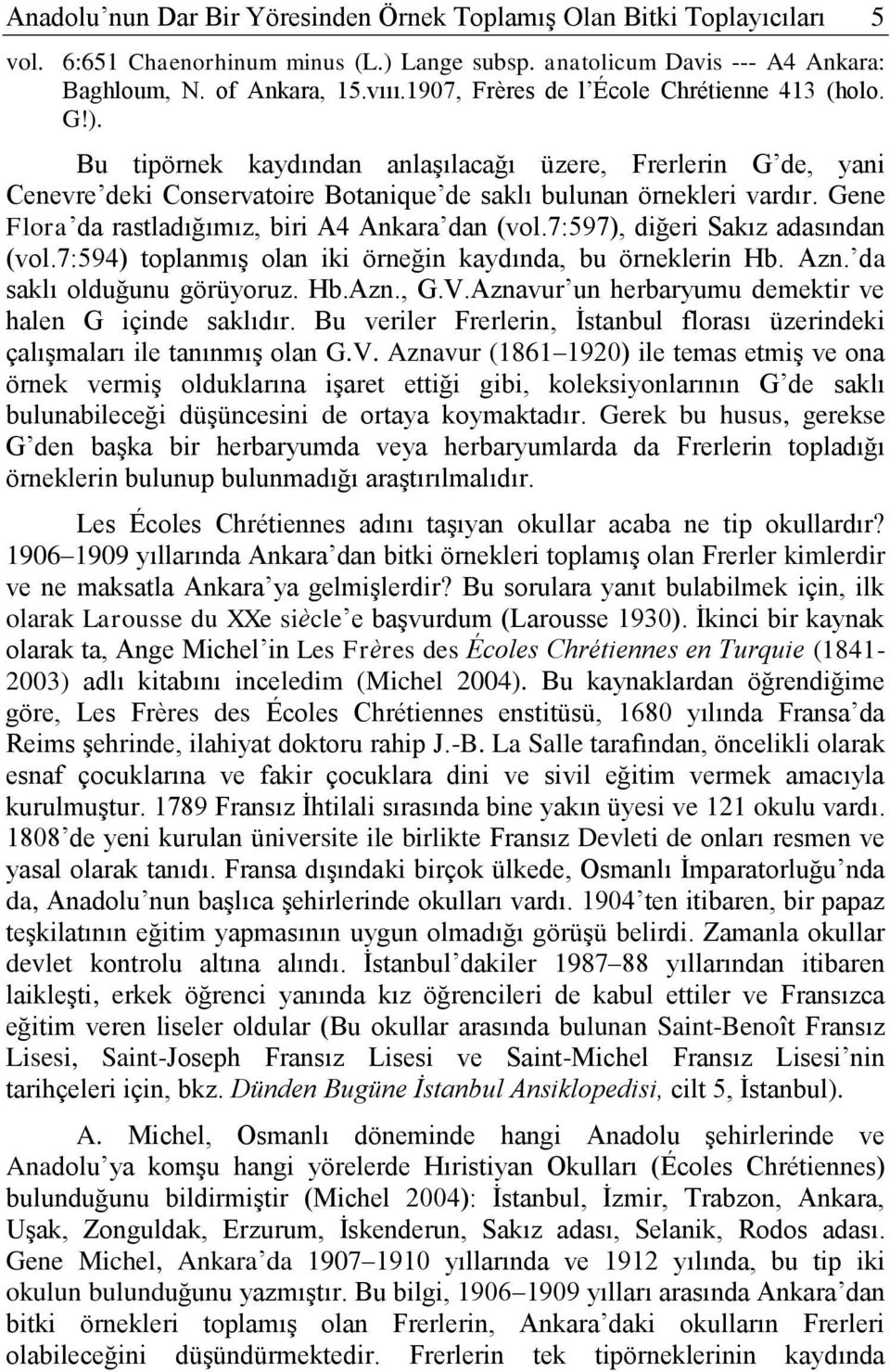 Gene Flora da rastladığımız, biri A4 Ankara dan (vol.7:597), diğeri Sakız adasından (vol.7:594) toplanmış olan iki örneğin kaydında, bu örneklerin Hb. Azn. da saklı olduğunu görüyoruz. Hb.Azn., G.V.