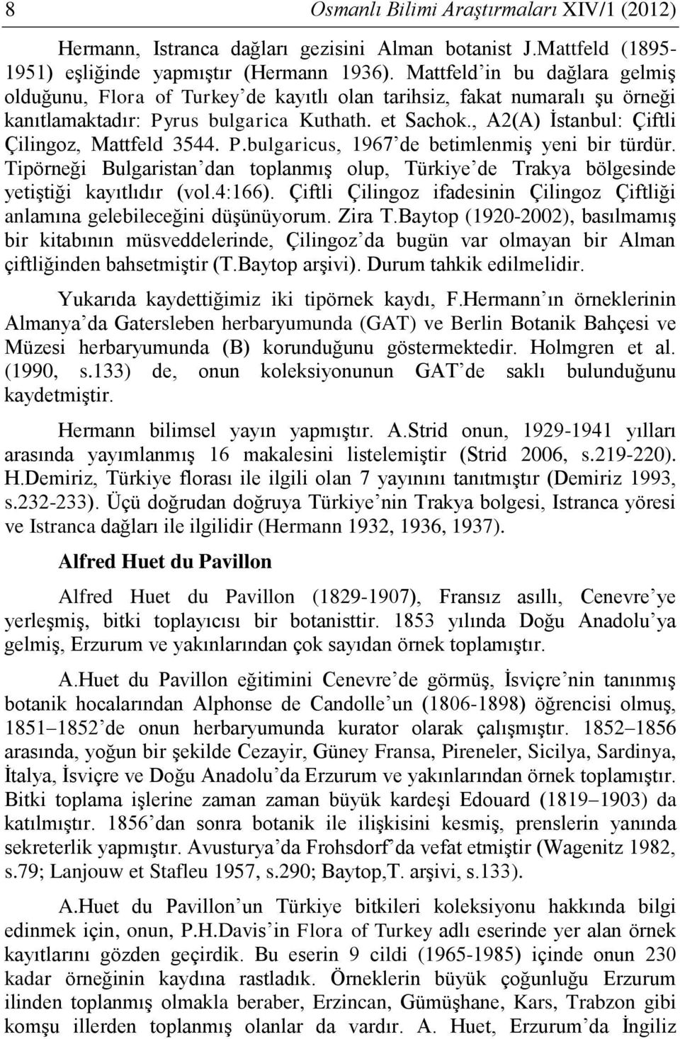 , A2(A) İstanbul: Çiftli Çilingoz, Mattfeld 3544. P.bulgaricus, 1967 de betimlenmiş yeni bir türdür. Tipörneği Bulgaristan dan toplanmış olup, Türkiye de Trakya bölgesinde yetiştiği kayıtlıdır (vol.