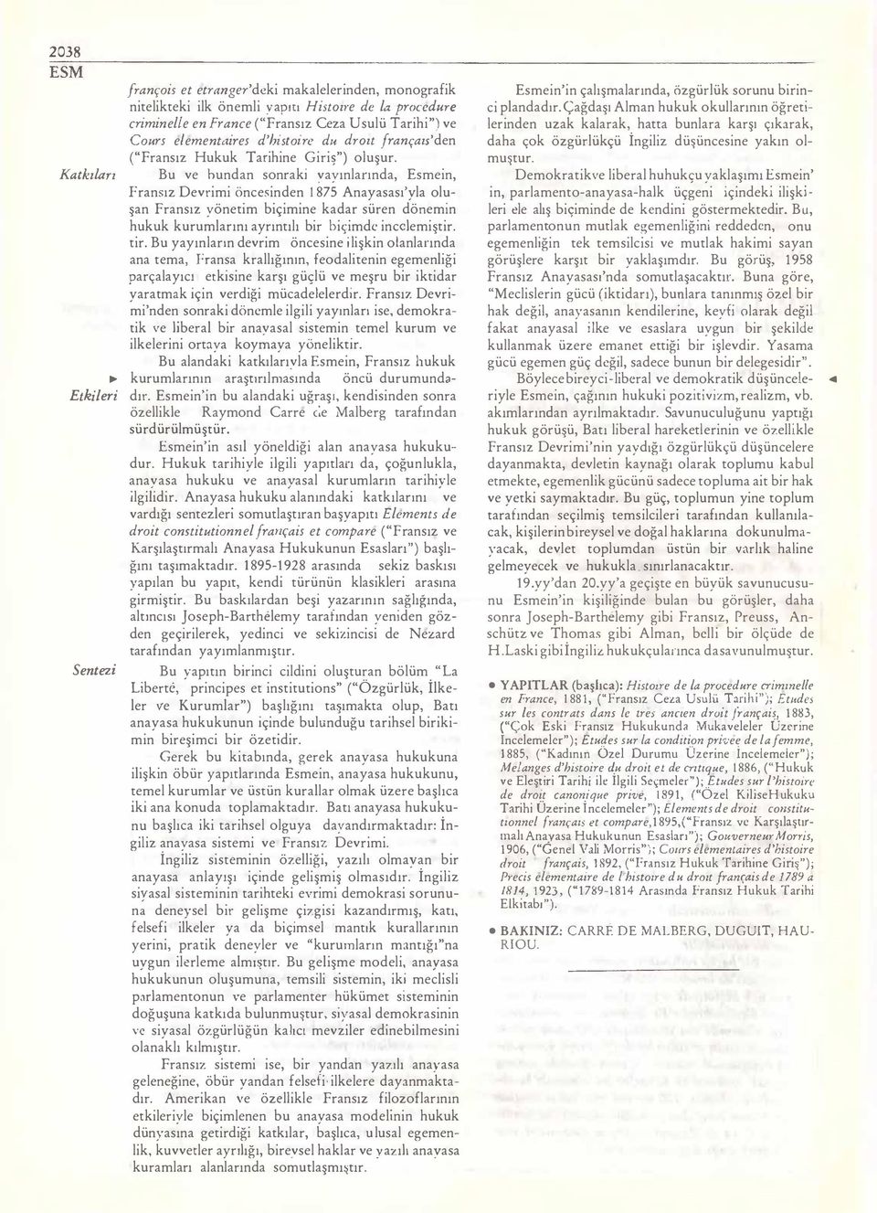 Katkıları Bu ve hundan sonraki vayınlarında, Esmein, Fransız Devrimi öncesinden 1 875 Anayasası'yla olu şan Fransız yönetim biçimine kadar süren dönemin hukuk kurumlarını ayrıntılı bir biçimde