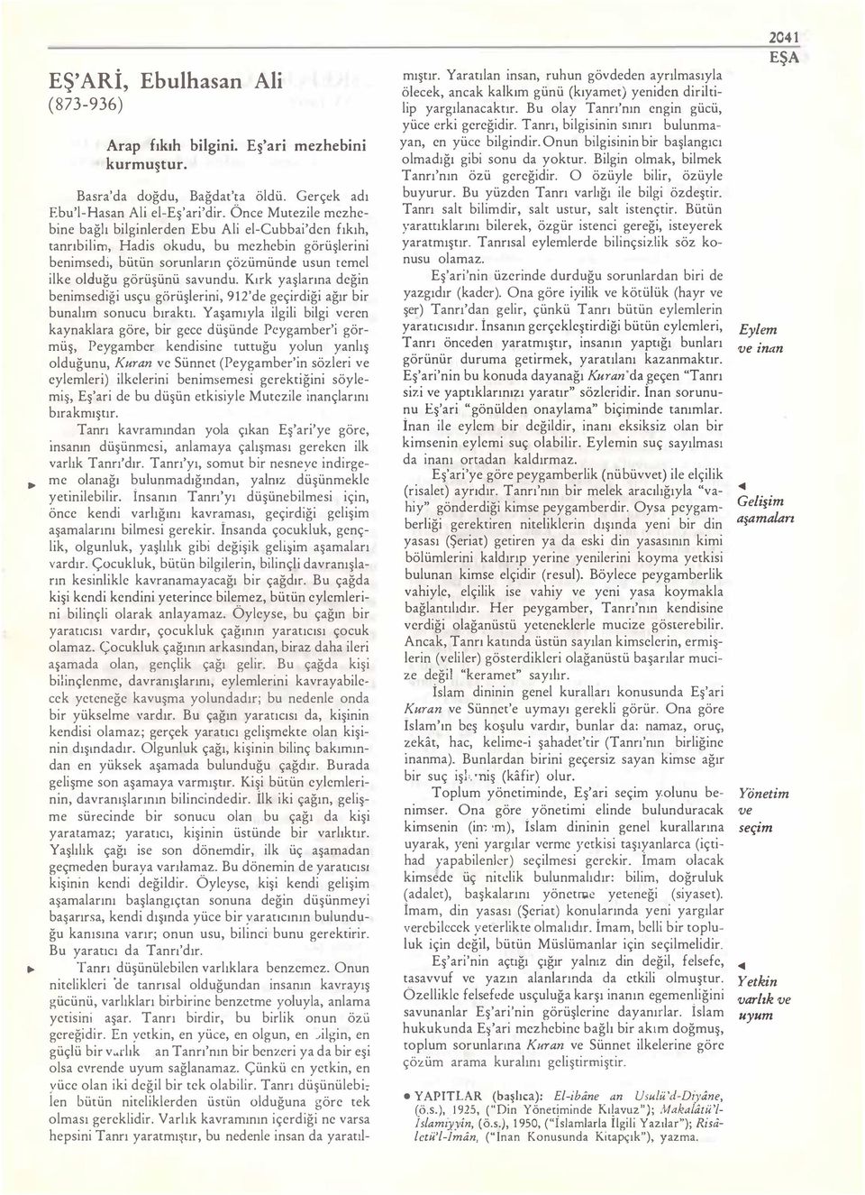 Kırk yaşlarına değin benimsediği usçu görüşlerini, 9 1 2'de geçirdiği ağır bir bunalım sonucu bıraktı.