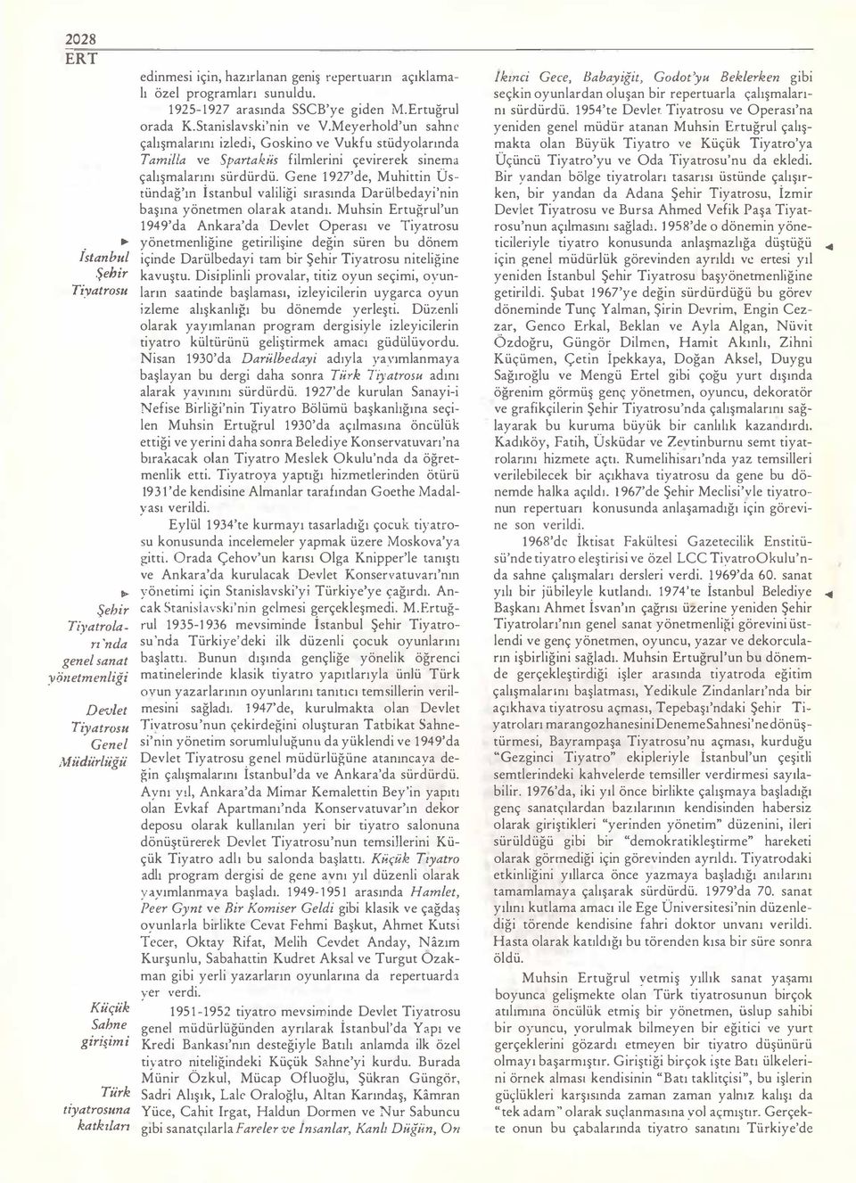 Ertuğrul orada K.Stanislavski'nin ve V.Meyerhold'un sahne çalışmalarını izledi, Goskino ve Vukfu stüdyolarında Tamilla ve Spartaküs filmlerini çevirerek sinema çalışmalarını sürdürdü.