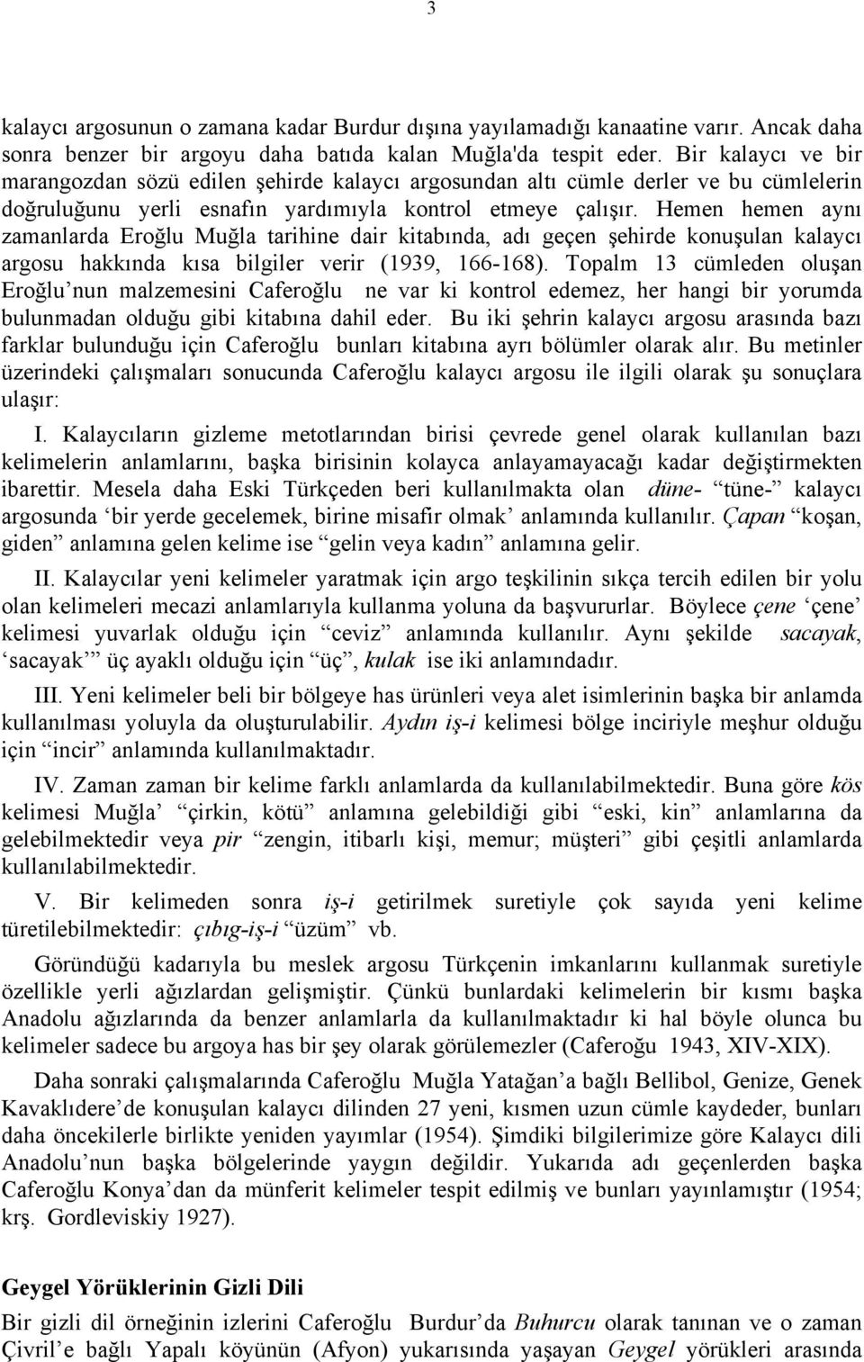 Hemen hemen aynı zamanlarda Eroğlu Muğla tarihine dair kitabında, adı geçen şehirde konuşulan kalaycı argosu hakkında kısa bilgiler verir (1939, 166-168).