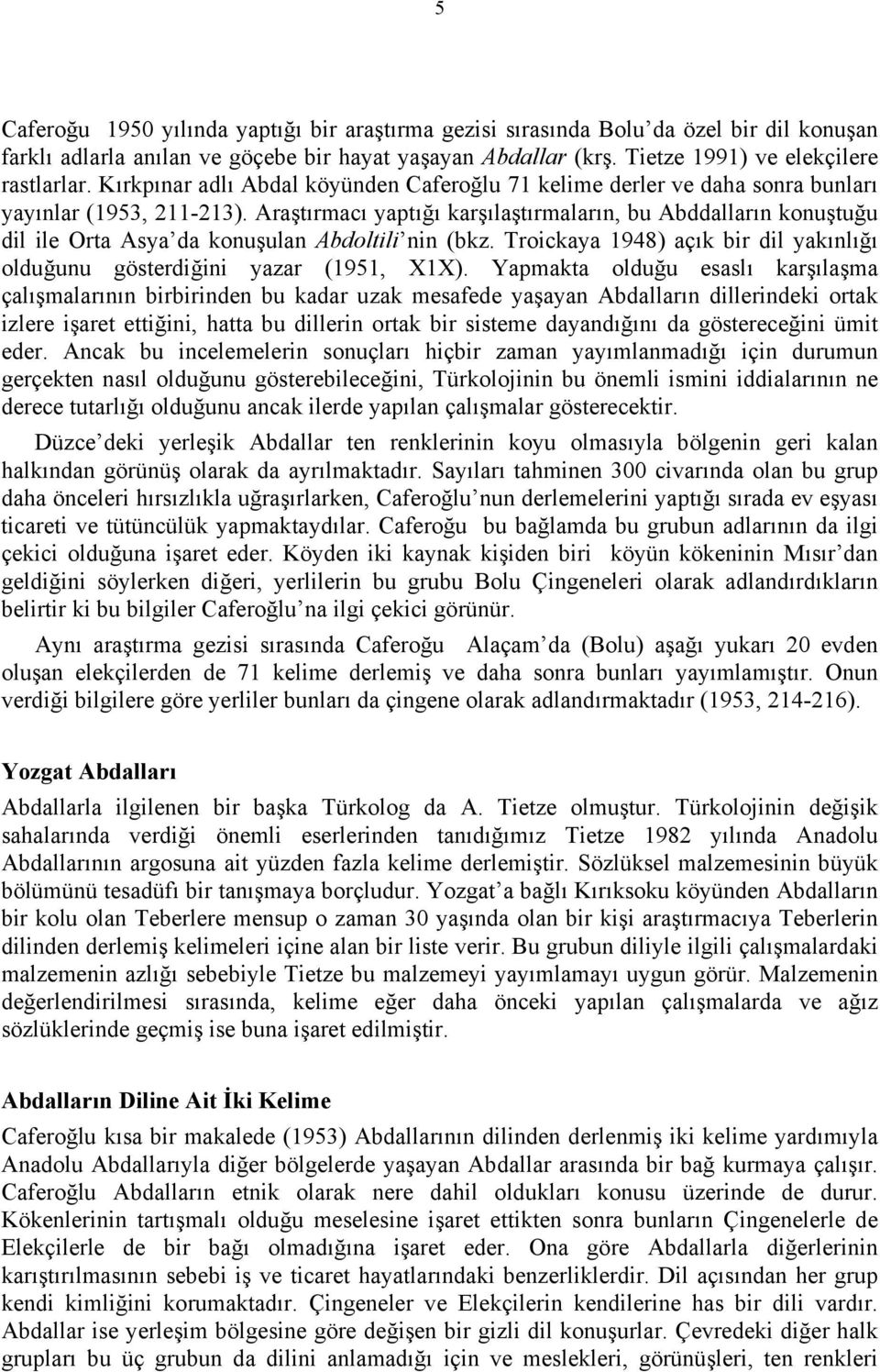 Araştırmacı yaptığı karşılaştırmaların, bu Abddalların konuştuğu dil ile Orta Asya da konuşulan Abdoltili nin (bkz. Troickaya 1948) açık bir dil yakınlığı olduğunu gösterdiğini yazar (1951, X1X).