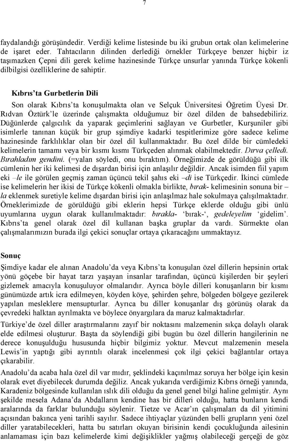 Kıbrıs ta Gurbetlerin Dili Son olarak Kıbrıs ta konuşulmakta olan ve Selçuk Üniversitesi Öğretim Üyesi Dr. Rıdvan Öztürk le üzerinde çalışmakta olduğumuz bir özel dilden de bahsedebiliriz.