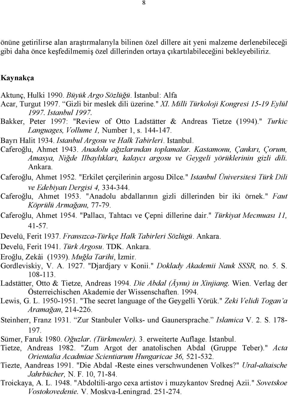 Bakker, Peter 1997: "Review of Otto Ladstätter & Andreas Tietze (1994)." Turkic Languages, Vollume 1, Number 1, s. 144-147. Bayrı Halit 1934. Istanbul Argosu ve Halk Tabirleri. Istanbul. Caferoğlu, Ahmet 1943.