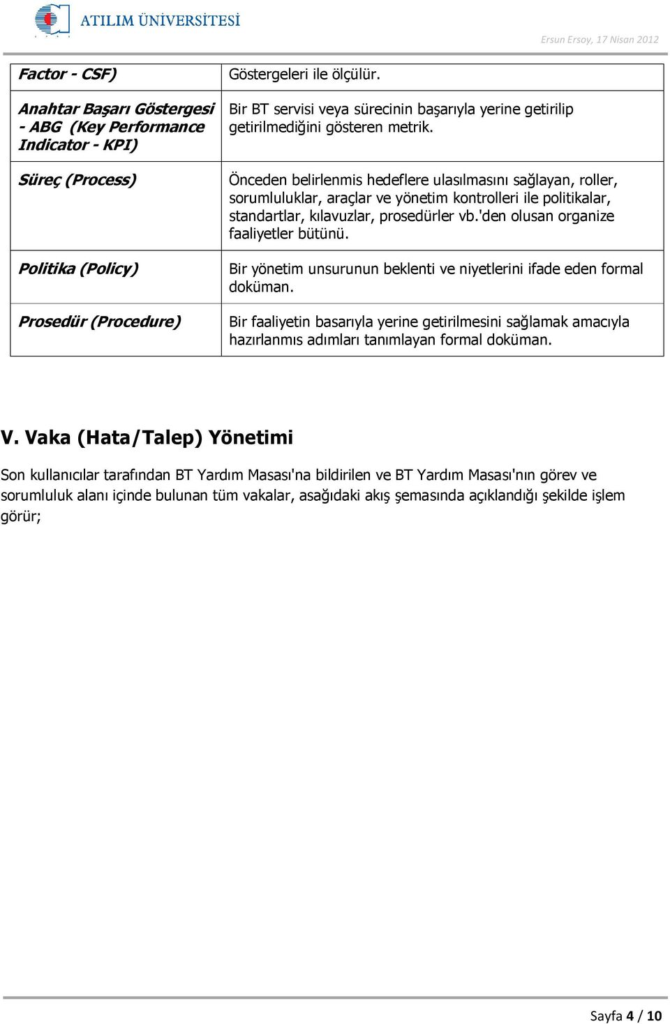 Önceden belirlenmis hedeflere ulasılmasını sağlayan, roller, sorumluluklar, araçlar ve yönetim kontrolleri ile politikalar, standartlar, kılavuzlar, prosedürler vb.