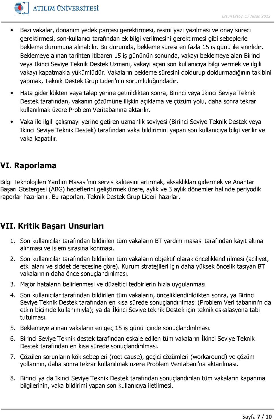 Beklemeye alınan tarihten itibaren 15 iş gününün sonunda, vakayı beklemeye alan Birinci Seviye Uzmanı, vakayı açan son kullanıcıya bilgi vermek ve ilgili vakayı kapatmakla yükümlüdür.