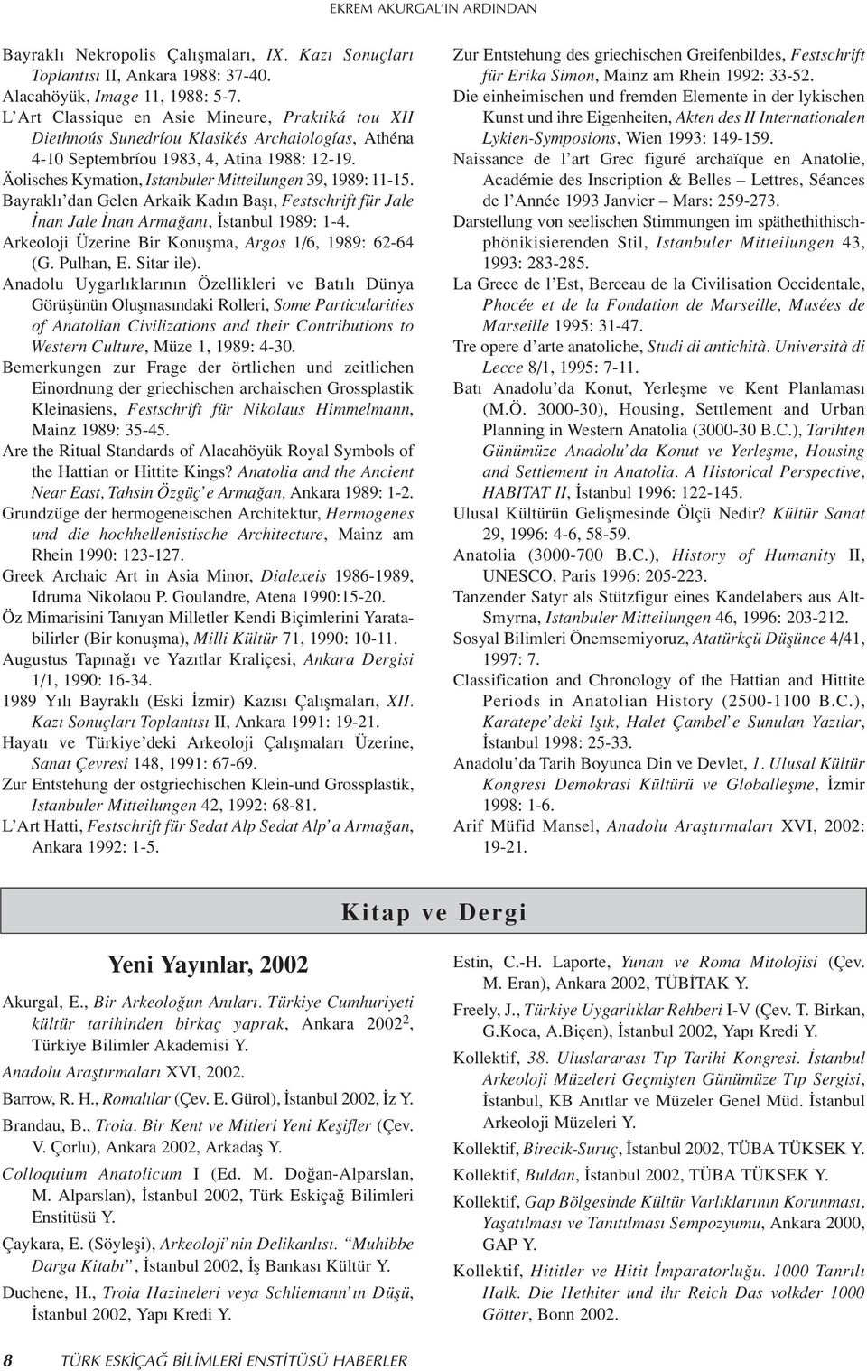 Äolisches Kymation, Istanbuler Mitteilungen 39, 1989: 11-15. Bayrakl dan Gelen Arkaik Kad n Bafl, Festschrift für Jale nan Jale nan Arma an, stanbul 1989: 1-4.