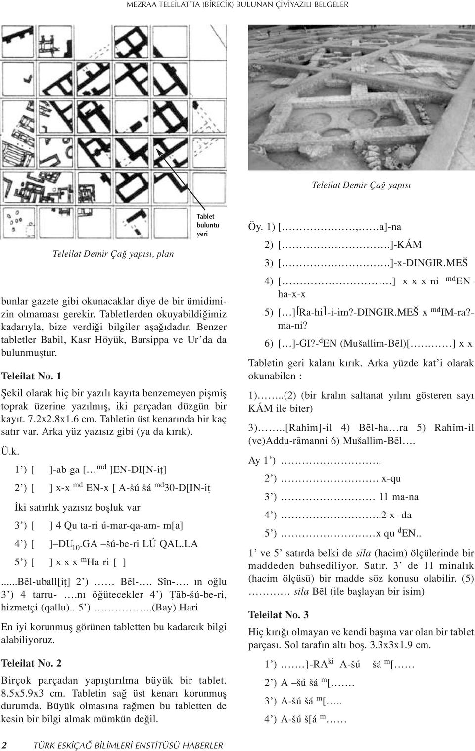 1 fiekil olarak hiç bir yaz l kay ta benzemeyen piflmifl toprak üzerine yaz lm fl, iki parçadan düzgün bir kay t. 7.2x2.8x1.6 cm. Tabletin üst kenar nda bir kaç sat r var.