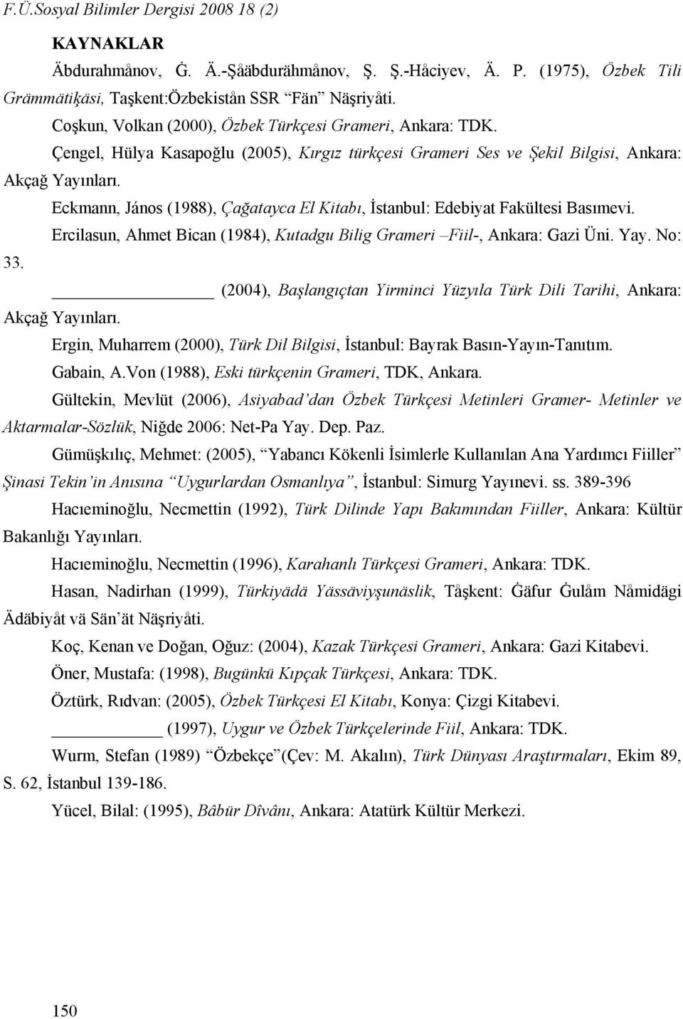 Eckmann, János (1988), Çağatayca El Kitabı, İstanbul: Edebiyat Fakültesi Basımevi. Ercilasun, Ahmet Bican (1984), Kutadgu Bilig Grameri Fiil-, Ankara: Gazi Üni. Yay. No: 33.