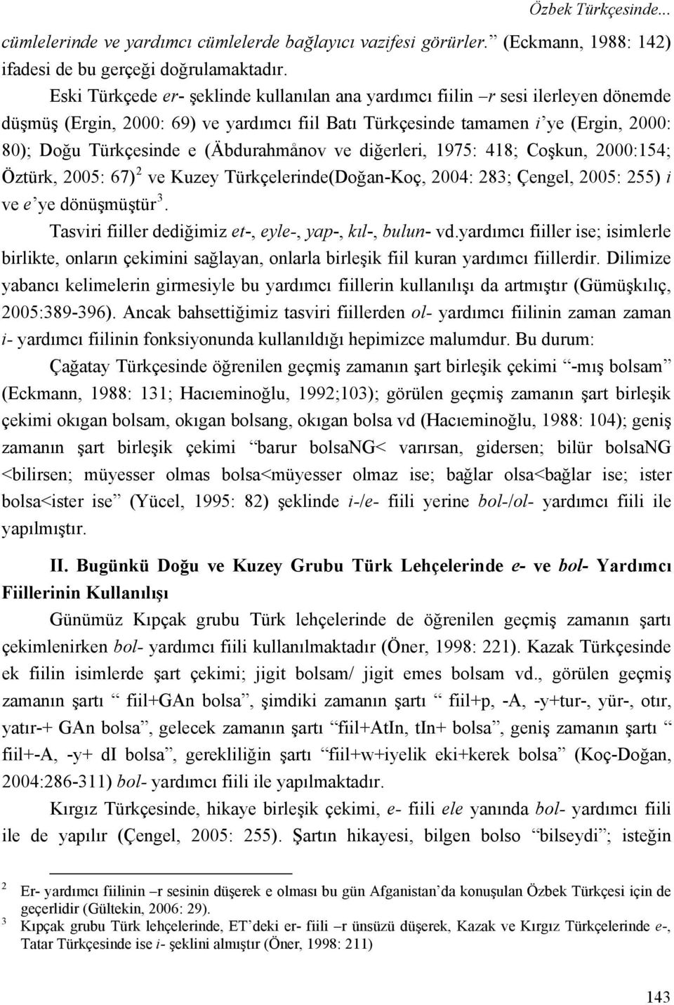 (Äbdurahmånov ve diğerleri, 1975: 418; Coşkun, 2000:154; Öztürk, 2005: 67) 2 ve Kuzey Türkçelerinde(Doğan-Koç, 2004: 283; Çengel, 2005: 255) i ve e ye dönüşmüştür 3.