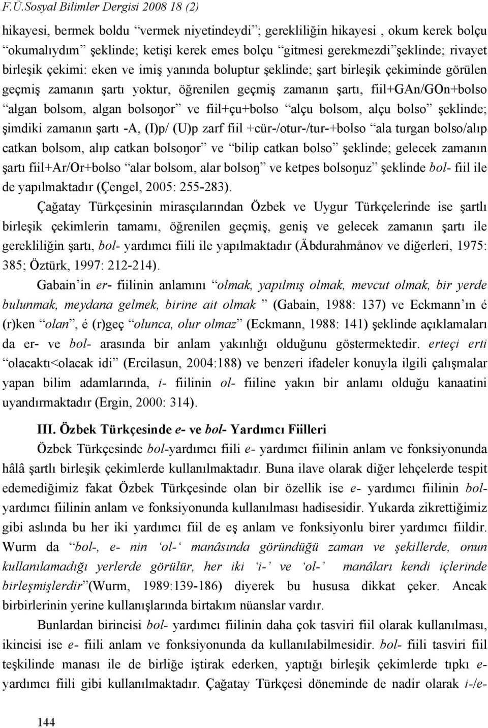 bolsoŋor ve fiil+çu+bolso alçu bolsom, alçu bolso şeklinde; şimdiki zamanın şartı -A, (I)p/ (U)p zarf fiil +cür-/otur-/tur-+bolso ala turgan bolso/alıp catkan bolsom, alıp catkan bolsoŋor ve bilip